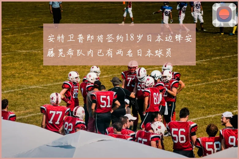 安特卫普即将签约18岁日本边锋安藤晃希队内已有两名日本球员