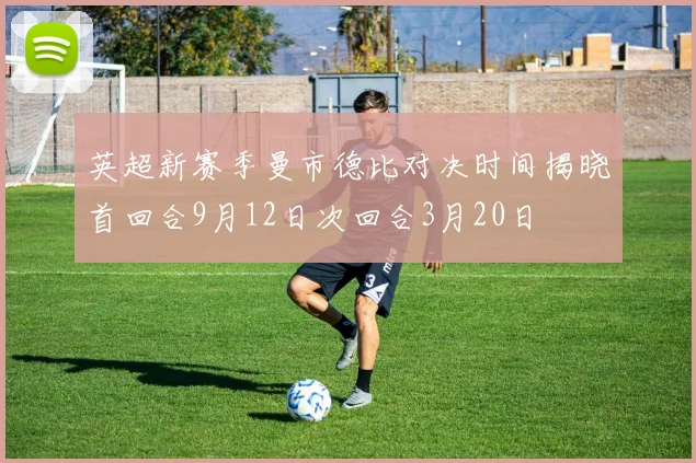 英超新赛季曼市德比对决时间揭晓首回合9月12日次回合3月20日